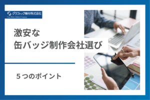 Read more about the article 【初心者必見】激安な缶バッジ制作会社選びの5つのポイント